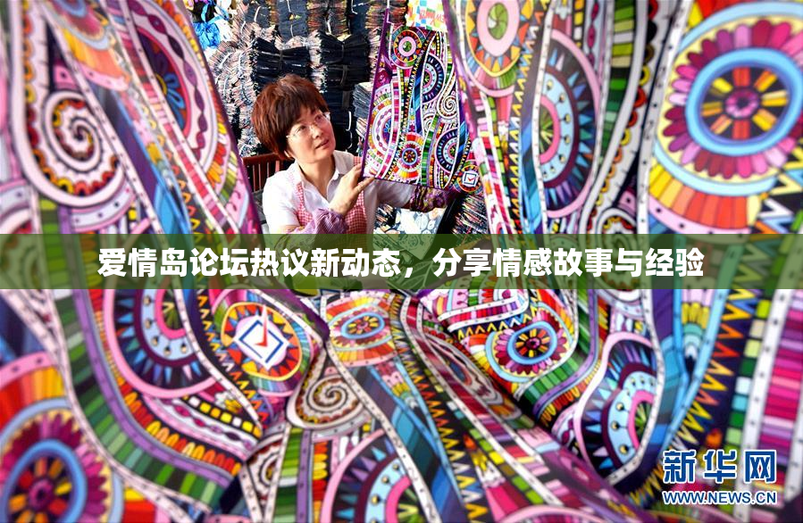 爱情岛论坛热议新动态，分享情感故事与经验