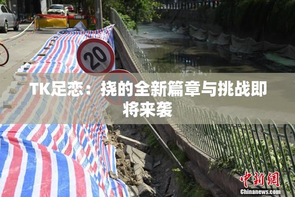 TK足恋：挠的全新篇章与挑战即将来袭