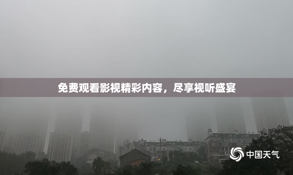 免费观看影视精彩内容，尽享视听盛宴