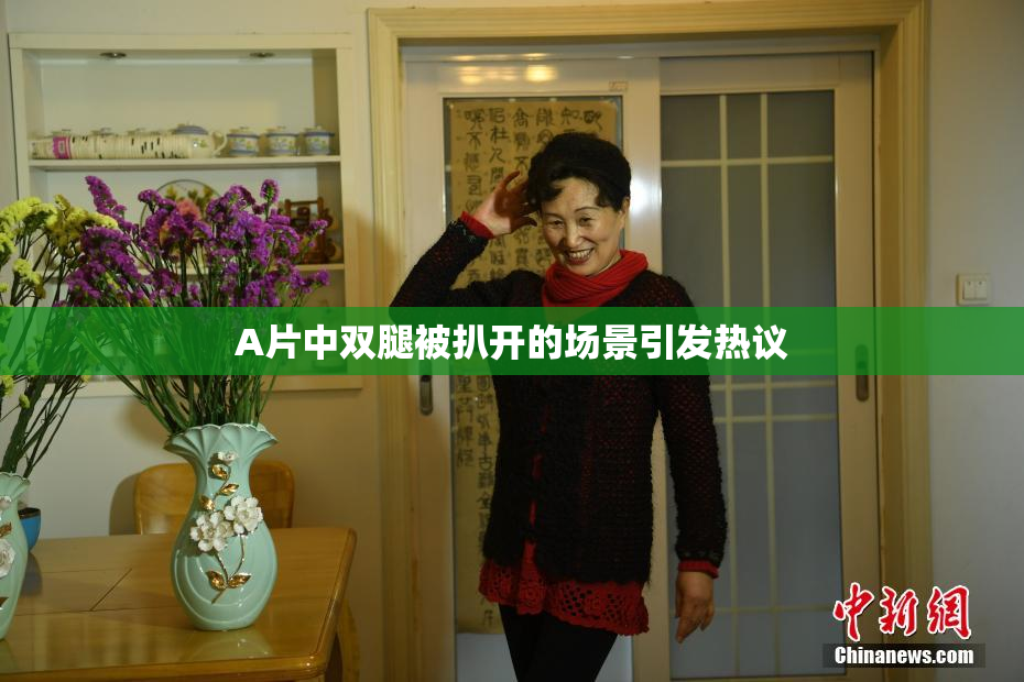 A片中双腿被扒开的场景引发热议