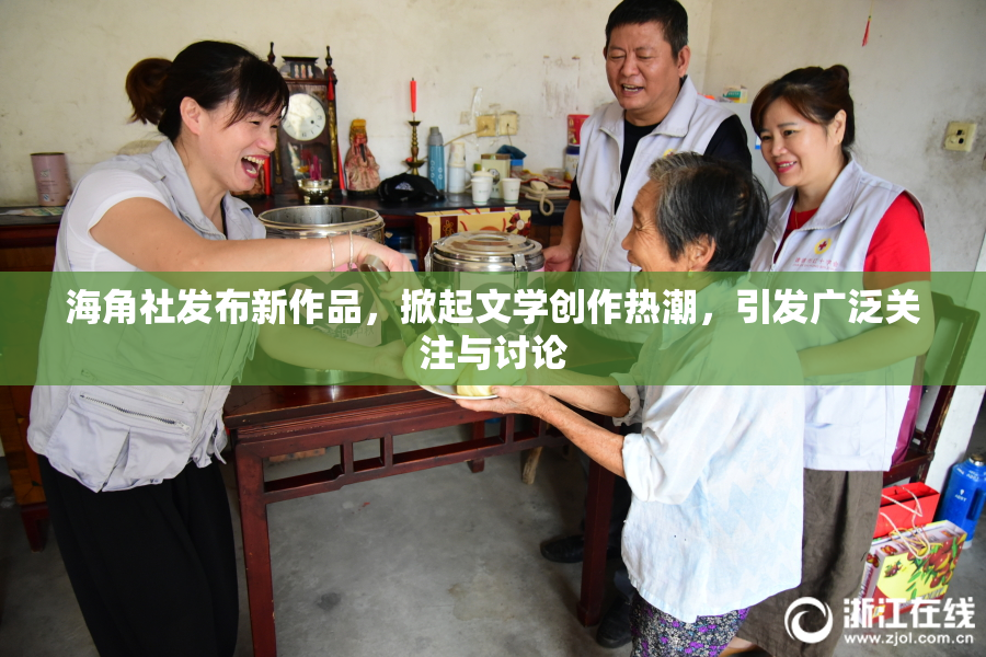 海角社发布新作品，掀起文学创作热潮，引发广泛关注与讨论