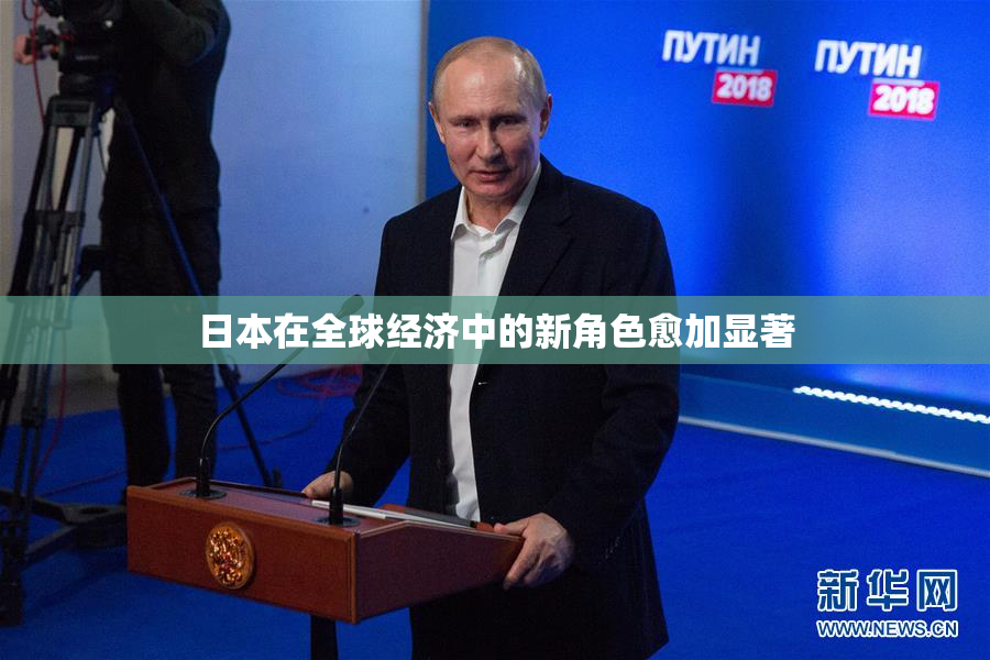 日本在全球经济中的新角色愈加显著