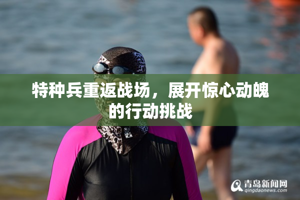 特种兵重返战场，展开惊心动魄的行动挑战