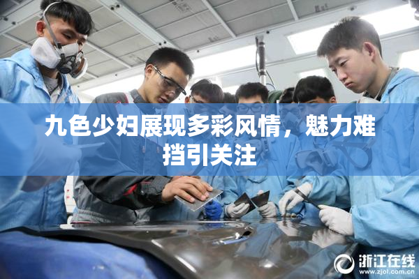 九色少妇展现多彩风情，魅力难挡引关注