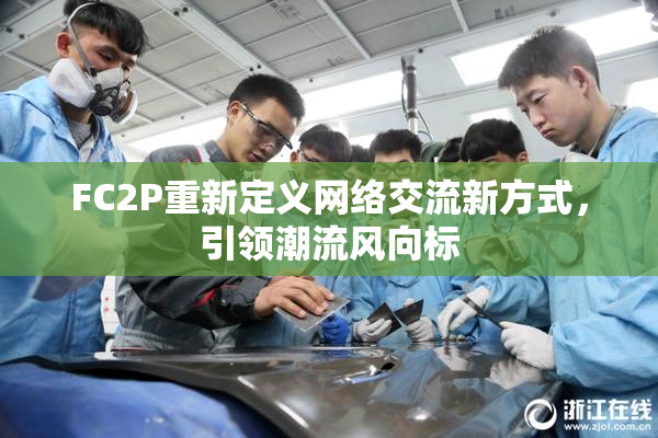 FC2P重新定义网络交流新方式，引领潮流风向标