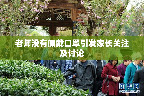 老师没有佩戴口罩引发家长关注及讨论