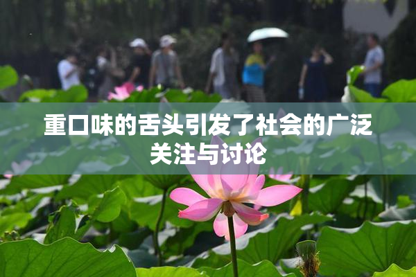 重口味的舌头引发了社会的广泛关注与讨论