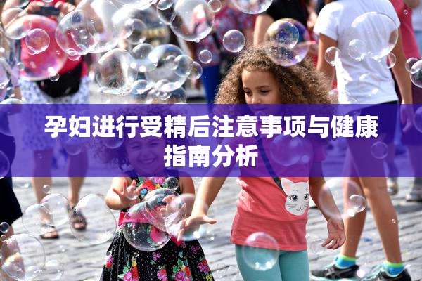 孕妇进行受精后注意事项与健康指南分析