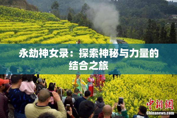 永劫神女录：探索神秘与力量的结合之旅