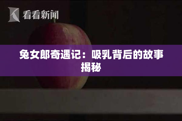 兔女郎奇遇记：吸乳背后的故事揭秘