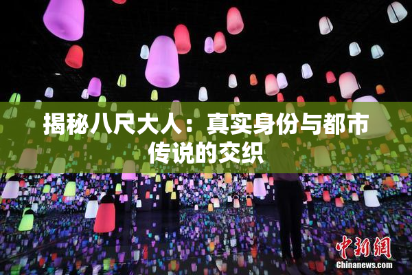 揭秘八尺大人：真实身份与都市传说的交织