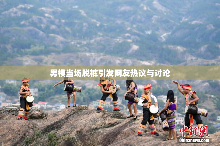 男模当场脱裤引发网友热议与讨论