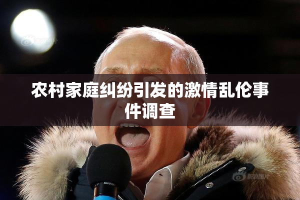 农村家庭纠纷引发的激情乱伦事件调查