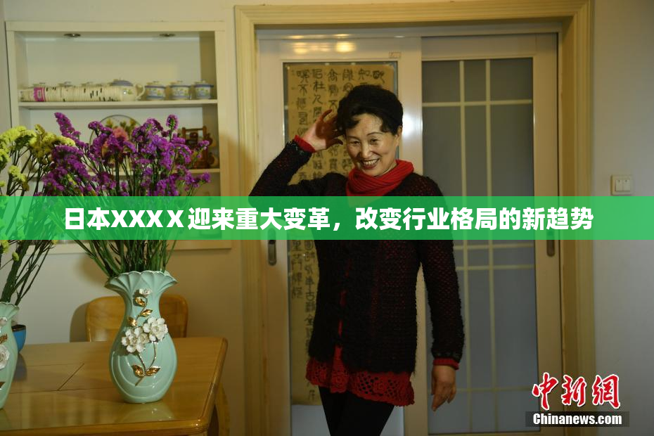 日本XXXⅩ迎来重大变革，改变行业格局的新趋势