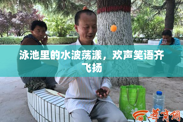 泳池里的水波荡漾，欢声笑语齐飞扬