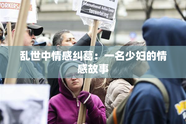 乱世中情感纠葛：一名少妇的情感故事
