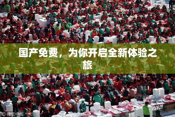 国产免费，为你开启全新体验之旅