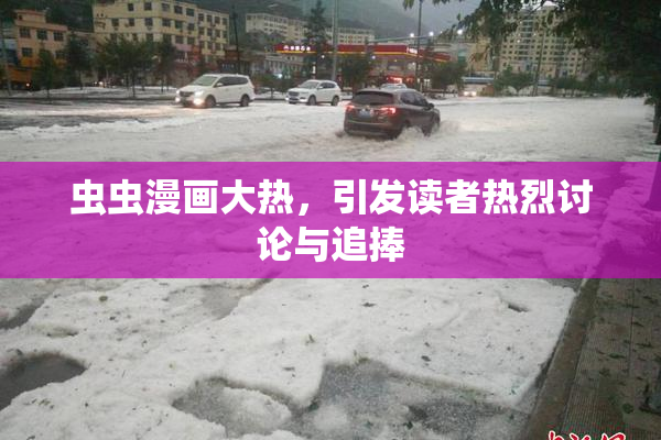虫虫漫画大热，引发读者热烈讨论与追捧