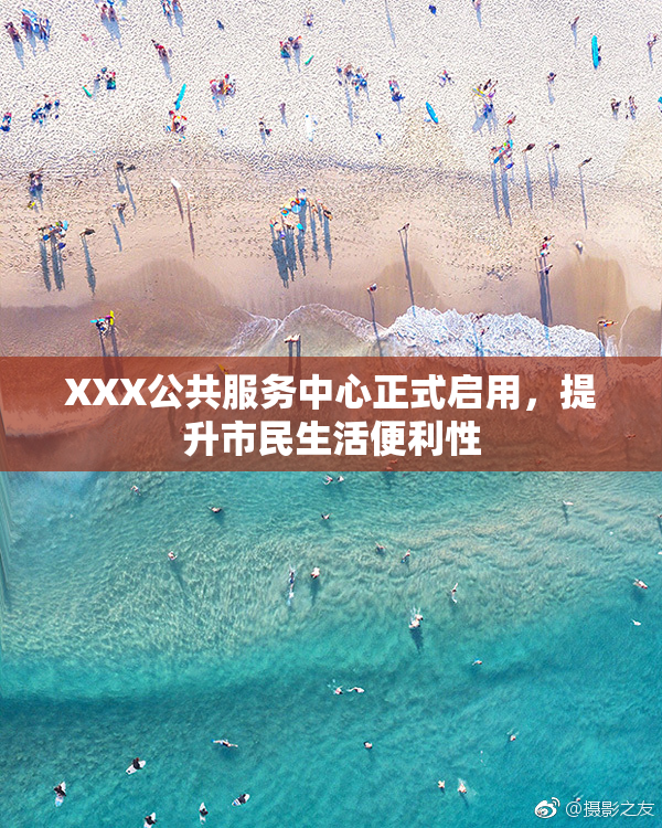 XXX公共服务中心正式启用，提升市民生活便利性