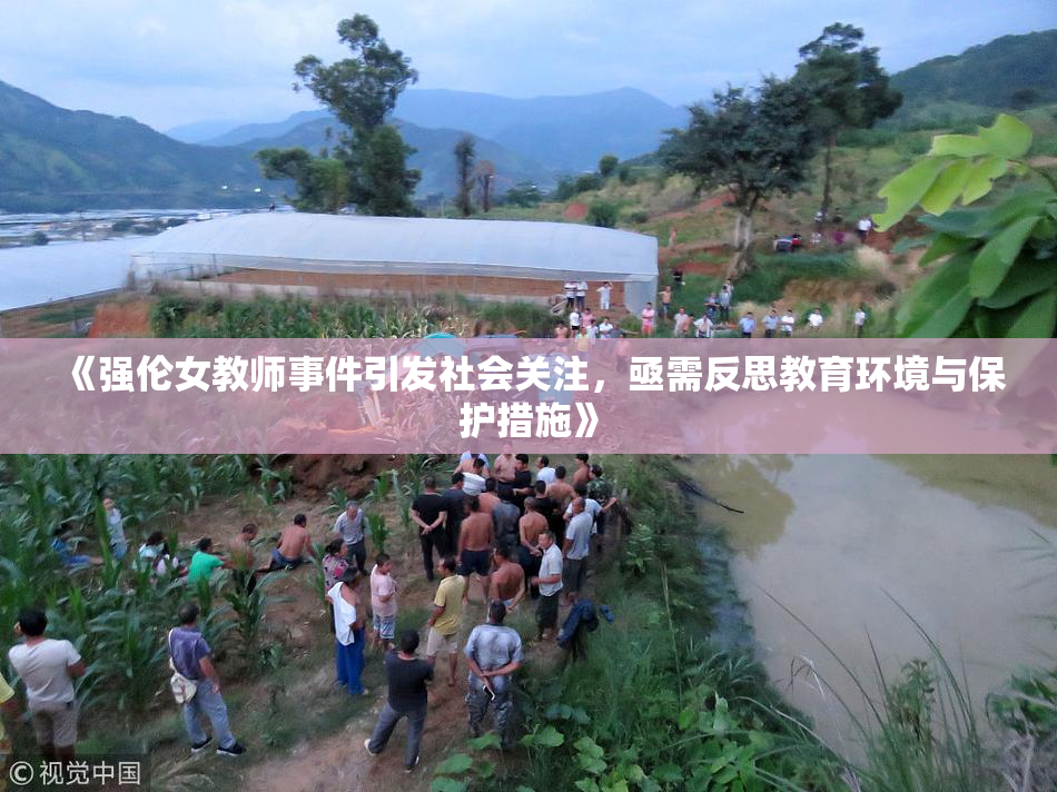 《强伦女教师事件引发社会关注，亟需反思教育环境与保护措施》