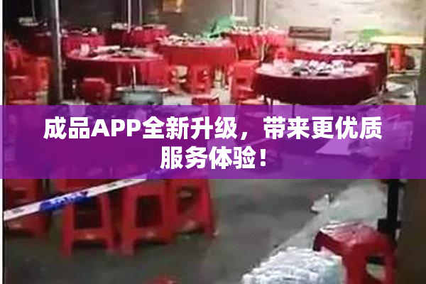 成品APP全新升级，带来更优质服务体验！