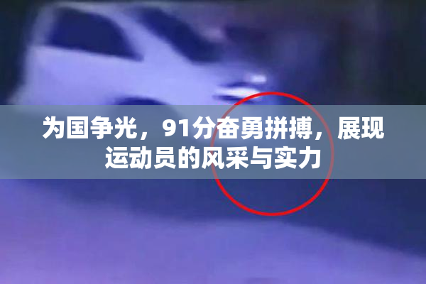 为国争光，91分奋勇拼搏，展现运动员的风采与实力