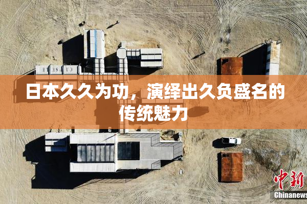 日本久久为功，演绎出久负盛名的传统魅力