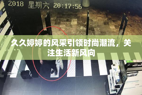 久久婷婷的风采引领时尚潮流，关注生活新风向