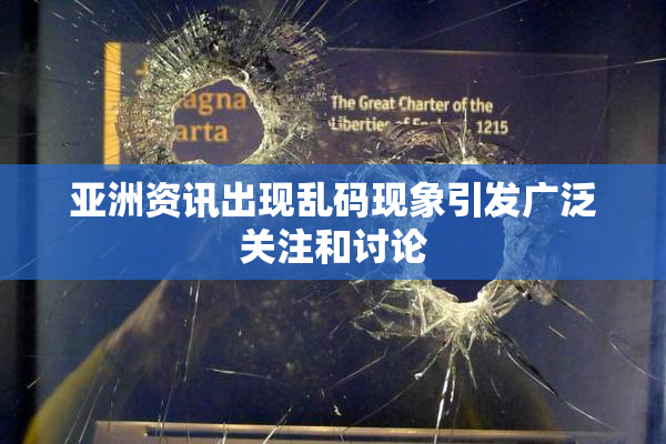 亚洲资讯出现乱码现象引发广泛关注和讨论