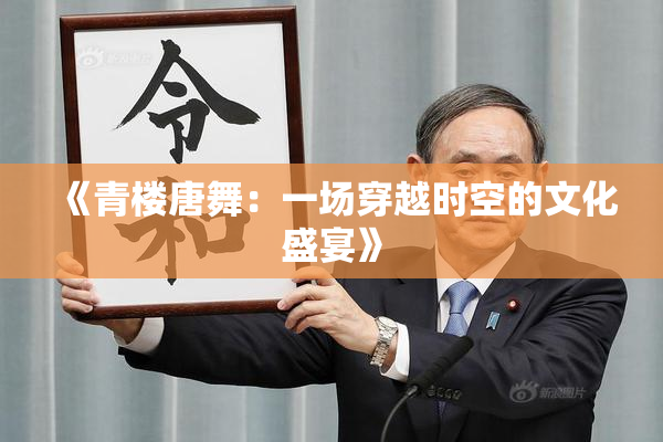 《青楼唐舞：一场穿越时空的文化盛宴》
