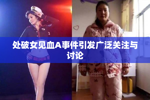 处破女见血A事件引发广泛关注与讨论