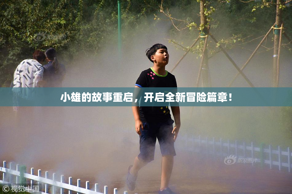小雄的故事重启，开启全新冒险篇章！