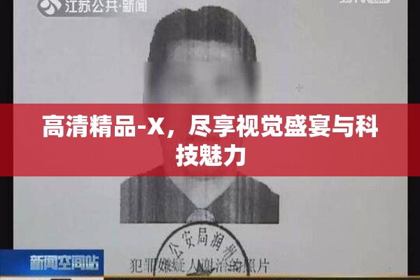 高清精品-X，尽享视觉盛宴与科技魅力