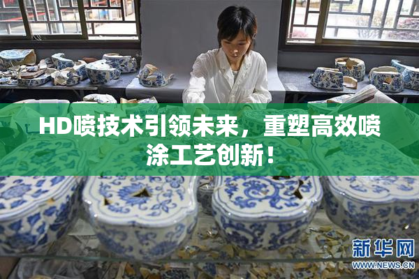 HD喷技术引领未来，重塑高效喷涂工艺创新！