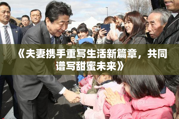 《夫妻携手重写生活新篇章，共同谱写甜蜜未来》