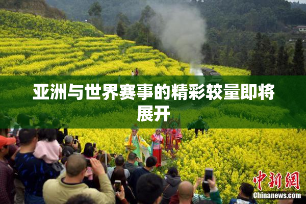 亚洲与世界赛事的精彩较量即将展开