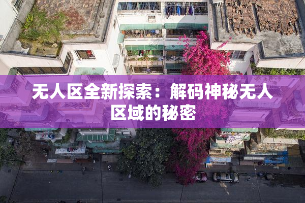 无人区全新探索：解码神秘无人区域的秘密