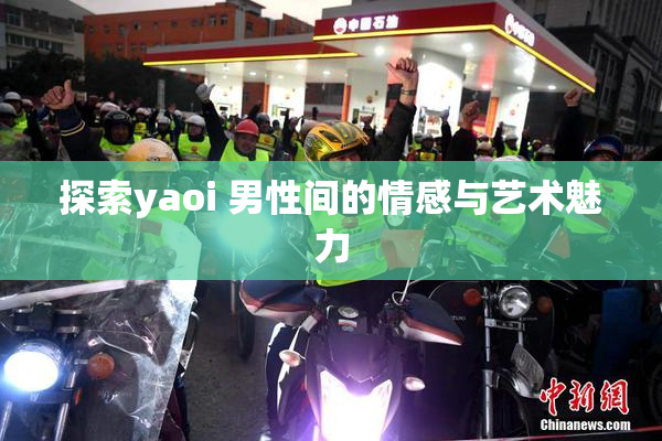 探索yaoi 男性间的情感与艺术魅力
