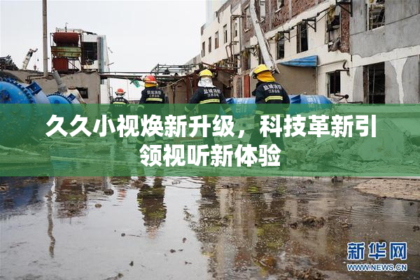 久久小视焕新升级，科技革新引领视听新体验