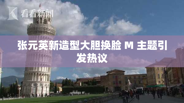 张元英新造型大胆换脸 M 主题引发热议