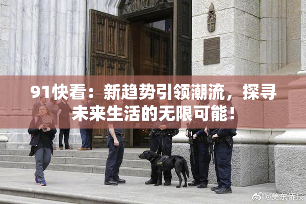 91快看：新趋势引领潮流，探寻未来生活的无限可能！