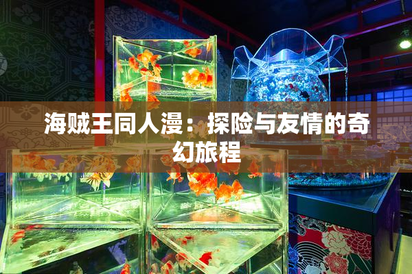 海贼王同人漫：探险与友情的奇幻旅程