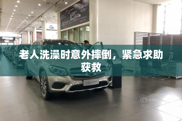 老人洗澡时意外摔倒，紧急求助获救