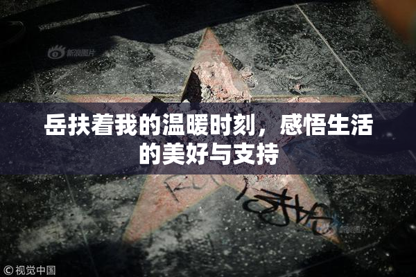 岳扶着我的温暖时刻，感悟生活的美好与支持