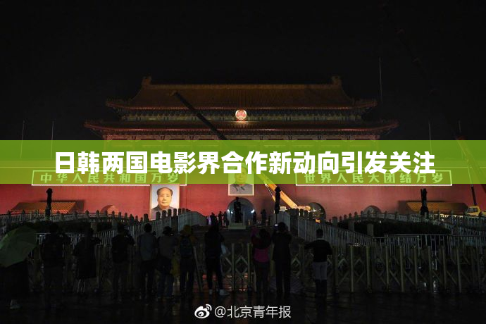 日韩两国电影界合作新动向引发关注