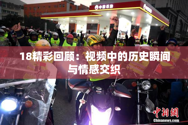 18精彩回顾：视频中的历史瞬间与情感交织