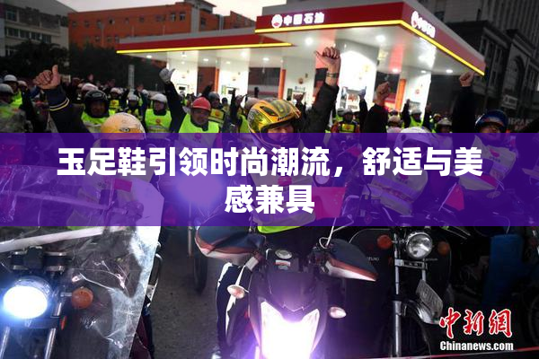 玉足鞋引领时尚潮流，舒适与美感兼具