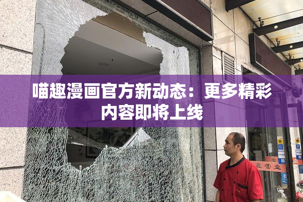 喵趣漫画官方新动态：更多精彩内容即将上线