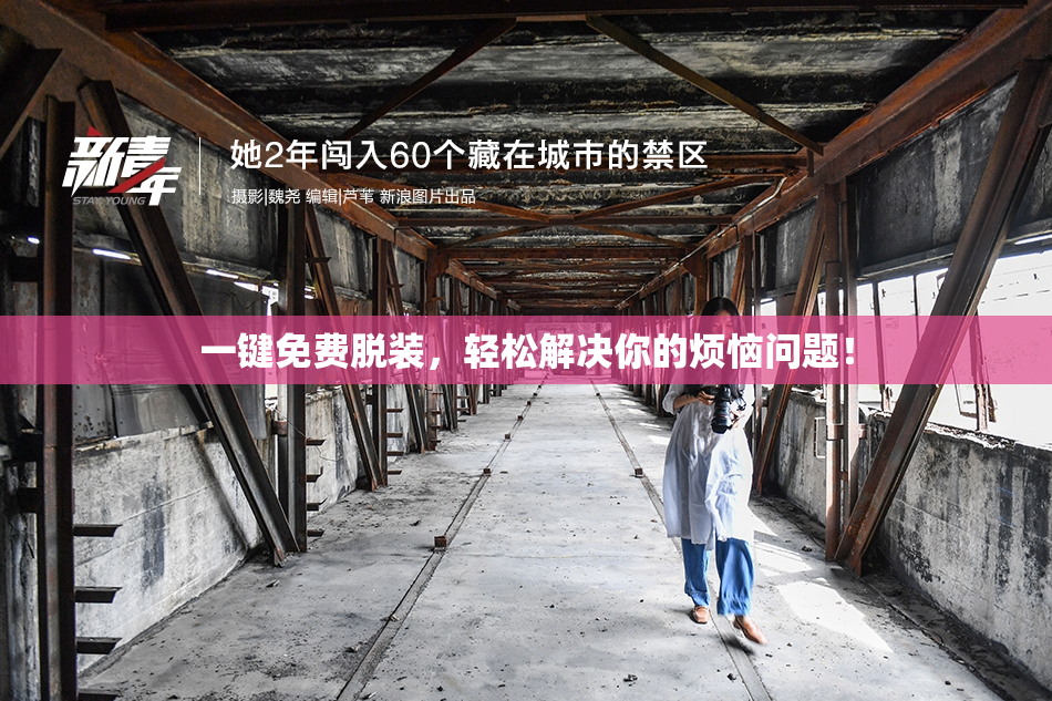 一键免费脱装，轻松解决你的烦恼问题！