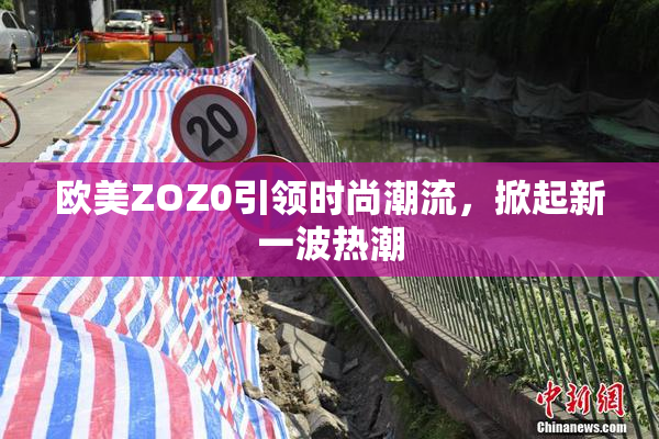 欧美ZOZ0引领时尚潮流，掀起新一波热潮
